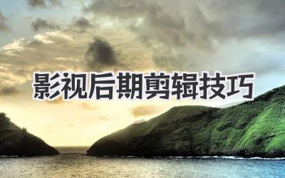 影视后期剪辑技巧