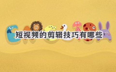 短视频的剪辑技巧有哪些