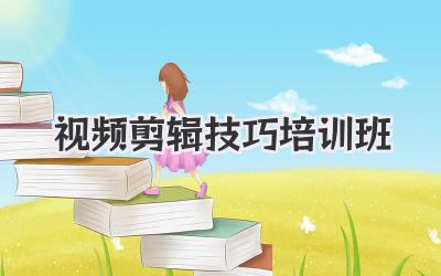 视频剪辑技巧培训班