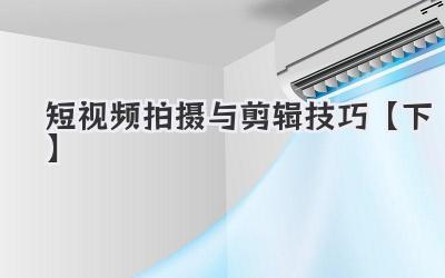短视频拍摄与剪辑技巧【下】
