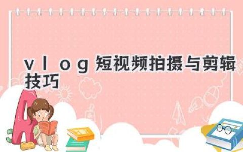 Vlog短视频拍摄剪辑技巧全攻略：新手快速入门，打造吸睛优质Vlog！