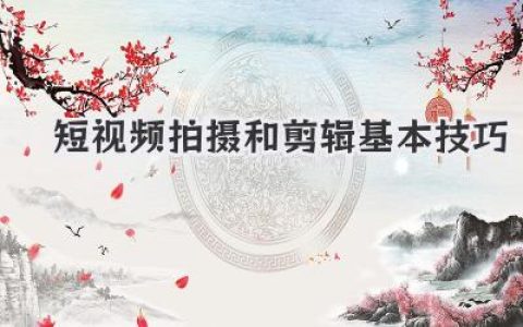 短视频拍摄和剪辑基本技巧