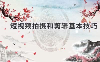 短视频拍摄和剪辑基本技巧