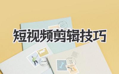 短视频剪辑技巧