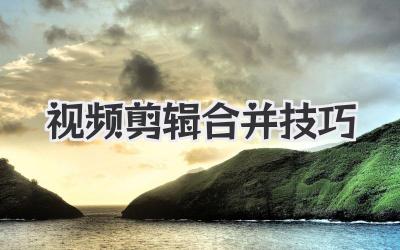 视频剪辑合并技巧