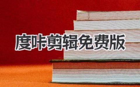 轻松上手：度咔剪辑免费版，视频编辑从未如此简单！