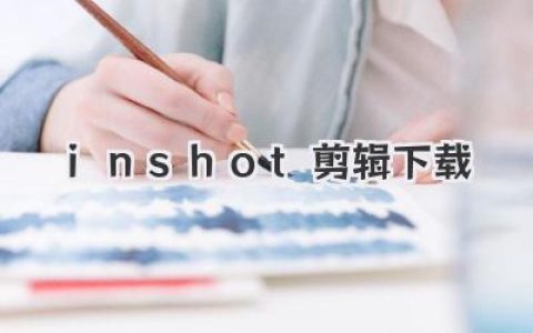 InShot剪辑下载：快速获取与使用攻略，轻松玩转短视频创作与编辑！