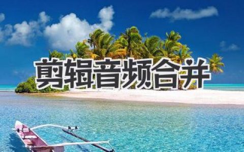 音频剪辑合并指南：轻松剪切、合并音频文件，创作你的专属声音