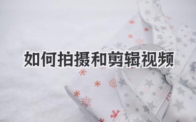 如何拍摄和剪辑视频