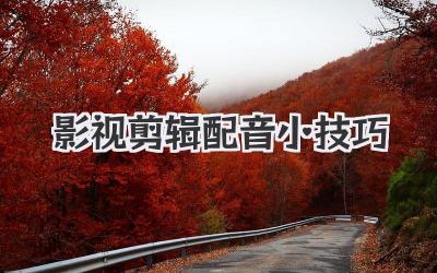 影视剪辑配音小技巧