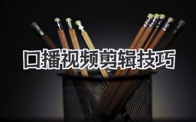 口播视频剪辑技巧