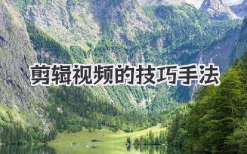 精通视频剪辑：实用技巧与独到手法，助你打造引人入胜的精彩视频作品