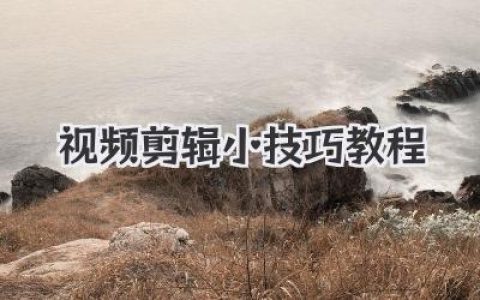 零基础也能变大神！实用视频剪辑小技巧教程，快速提升你的视频质感！