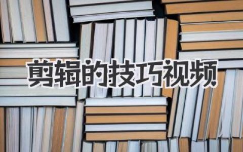 实用剪辑技巧视频教程：从入门到精通，快速掌握视频剪辑，打造你的专属精彩影片！