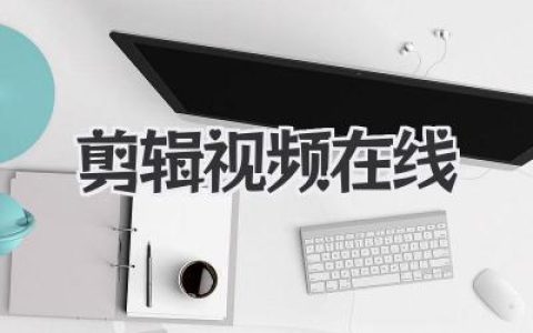 解锁创意：剪辑视频在线高效便捷，人人都是生活导演