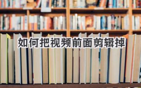 新手必看：快速学会如何把视频前面剪辑掉，轻松剪掉视频开头多余部分！