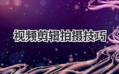 视频剪辑拍摄技巧