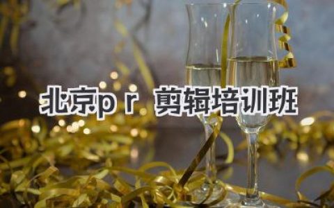 北京PR剪辑培训班哪家强？不踩坑，过来人带你选对速成之路。