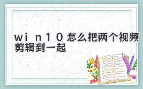 超详细！解答win10怎么把两个视频剪辑到一起，新手也能秒会！