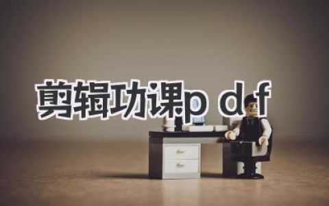 大神私藏剪辑功课pdf大公开，新手从0到1的进阶秘籍！