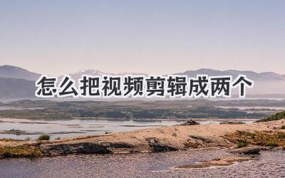 怎么把视频剪辑成两个