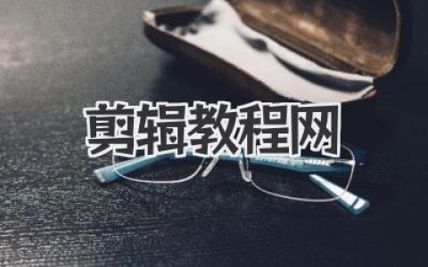 告别瞎摸索！我私藏的这个剪辑教程网，堪称新手福音！