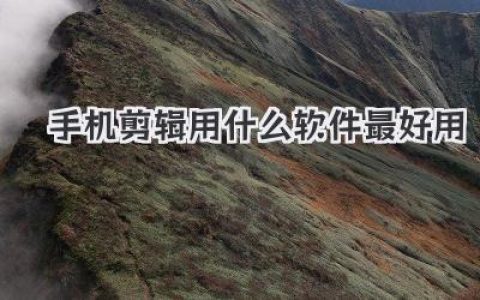 实测分享：手机剪辑用什么软件最好用？看完这篇就够了！
