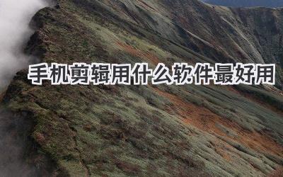 手机剪辑用什么软件最好用