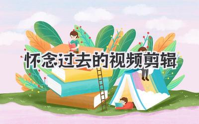 怀念过去的视频剪辑