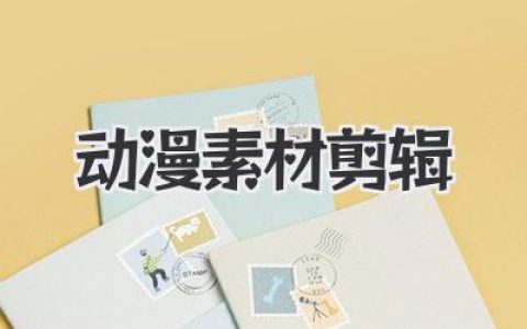 动漫素材剪辑入门技巧：从零打造你的专属神级MAD
