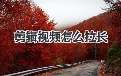 剪辑视频怎么拉长