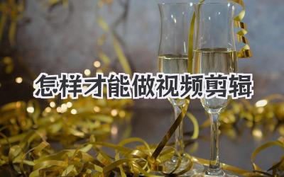 怎样才能做视频剪辑