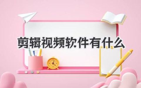 剪辑视频软件有什么？从免费入门到专业级神器，看这篇就够