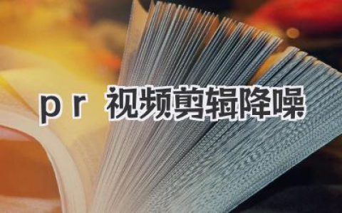 PR视频剪辑降噪终极指南：告别杂音，让你的声音干净通透