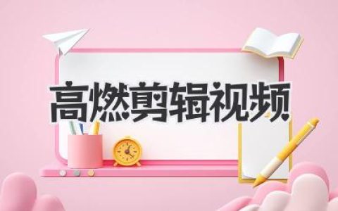 探索高燃剪辑视频的创作密码与情感共鸣奥秘