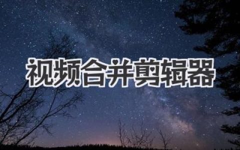 视频合并剪辑器：告别杂乱，一键拼接生活碎片的终极指南