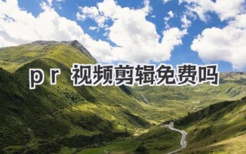 PR视频剪辑免费吗？深度揭秘Adobe Premiere真实费用与免费选择