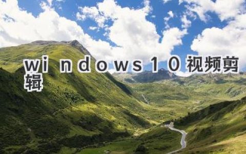 Windows10视频剪辑终极指南：从免费入门到高手进阶不求人