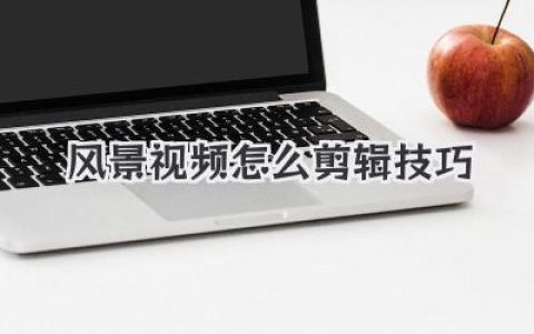 揭秘风景视频怎么剪辑技巧，让你的大片感瞬间拉满！