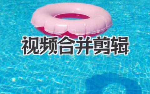视频合并剪辑终极指南：轻松拼接片段，秒变剪辑大神！