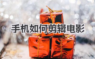 手机如何剪辑电影