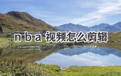 NBA视频怎么剪辑？从零基础到大神，保姆级教程来了！