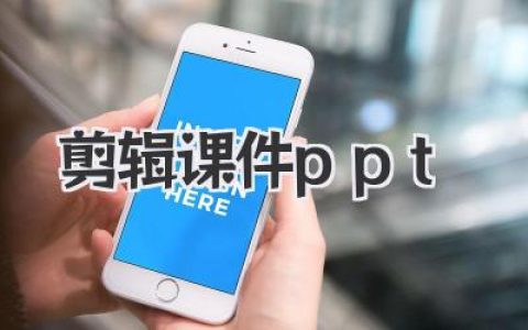 剪辑课件ppt怎么做？告别枯燥，从这篇高手指南开始！