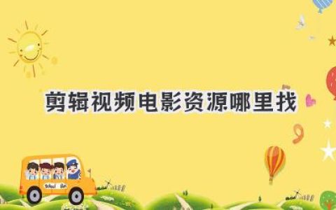 剪辑视频电影资源哪里找？独家渠道与高阶玩法揭秘！