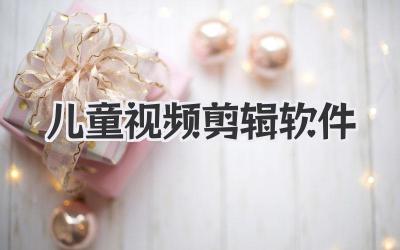 儿童视频剪辑软件