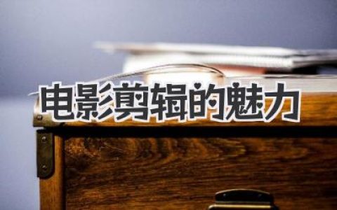 揭秘电影剪辑的魅力：从碎片到杰作的艺术炼金术