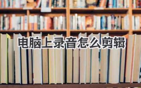 电脑上录音怎么剪辑超详细教程：从入门到熟练，告别废话！