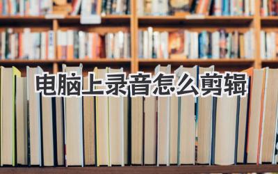 电脑上录音怎么剪辑