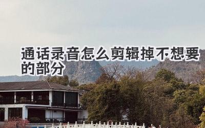通话录音怎么剪辑掉不想要的部分