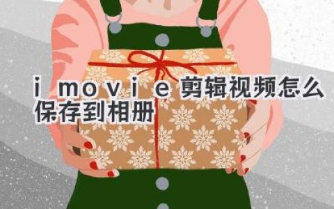 iMovie剪辑视频怎么保存到相册？iPhone/Mac实操指南，新手秒会